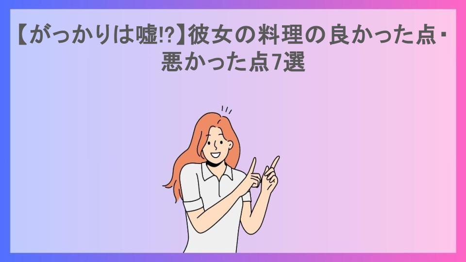 【がっかりは嘘!?】彼女の料理の良かった点・悪かった点7選